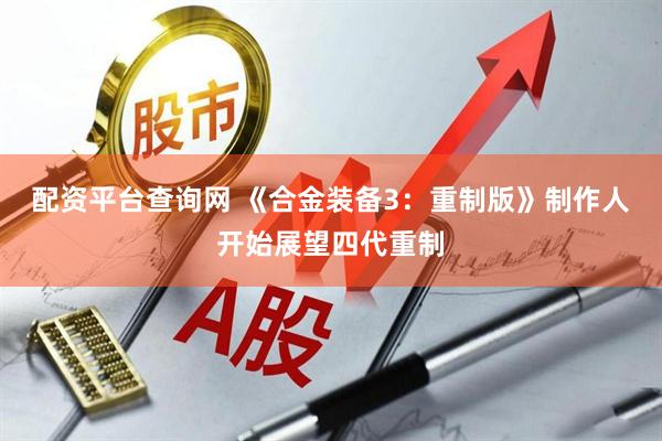 配资平台查询网 《合金装备3：重制版》制作人开始展望四代重制