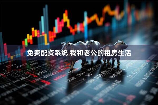 免费配资系统 我和老公的租房生活